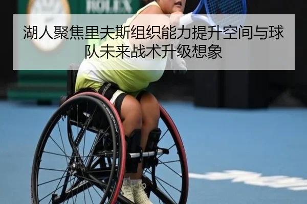湖人聚焦里夫斯组织能力提升空间与球队未来战术升级想象