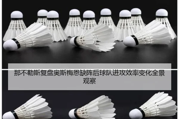 那不勒斯复盘奥斯梅恩缺阵后球队进攻效率变化全景观察